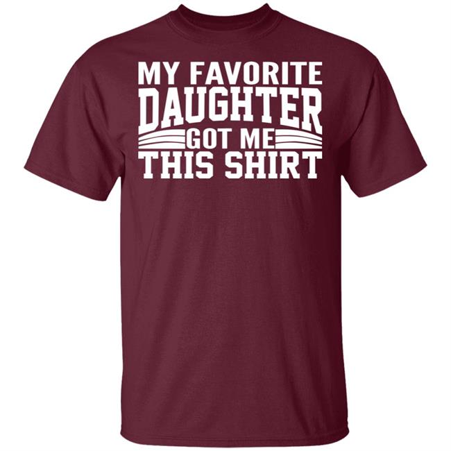 My Favorite Daughter Gave Me This Shirt Black T Shirt My Favorite Daughter Gave Me This Shirt Black T Shirt