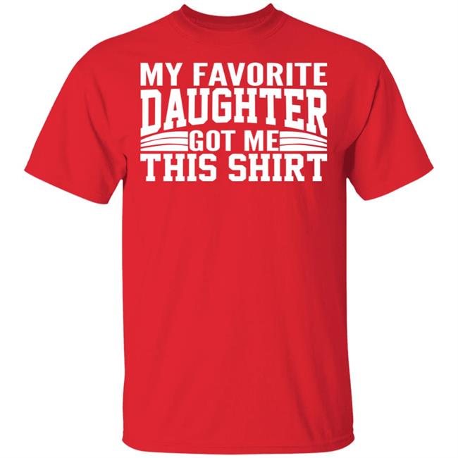 My Favorite Daughter Gave Me This Shirt Black T Shirt My Favorite Daughter Gave Me This Shirt Black T Shirt