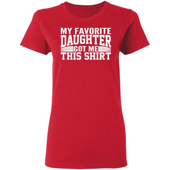 My Favorite Daughter Gave Me This Shirt Black T Shirt My Favorite Daughter Gave Me This Shirt Black T Shirt