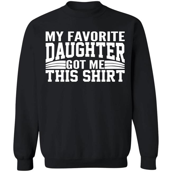 My Favorite Daughter Gave Me This Shirt Black T Shirt My Favorite Daughter Gave Me This Shirt Black T Shirt