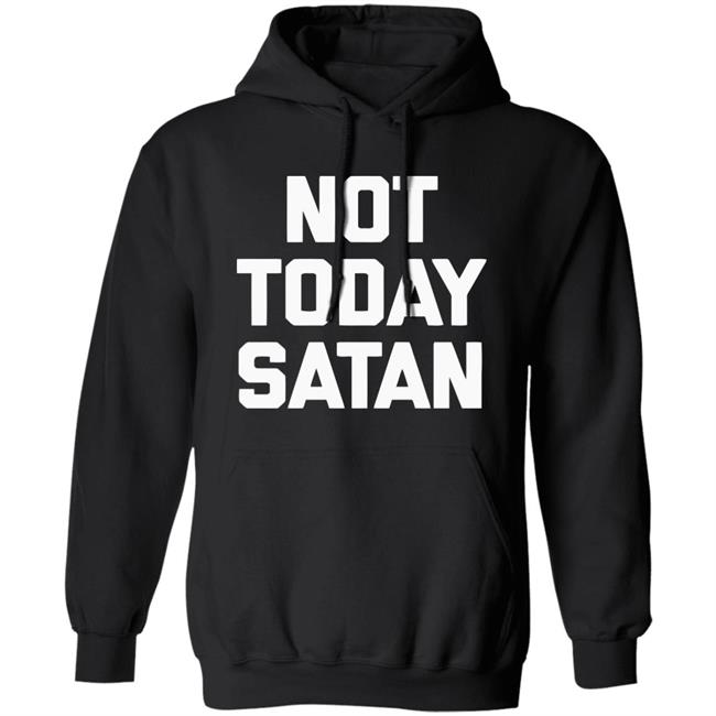 Not Today Satan Shirt Black Hoodie sweatshirt Not Today Satan Shirt Black Hoodie sweatshirt
