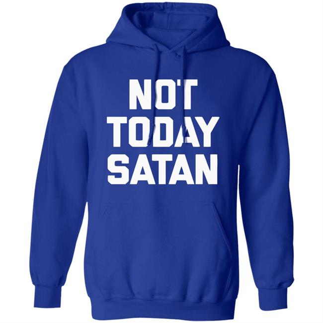 Not Today Satan Shirt Black Hoodie sweatshirt Not Today Satan Shirt Black Hoodie sweatshirt