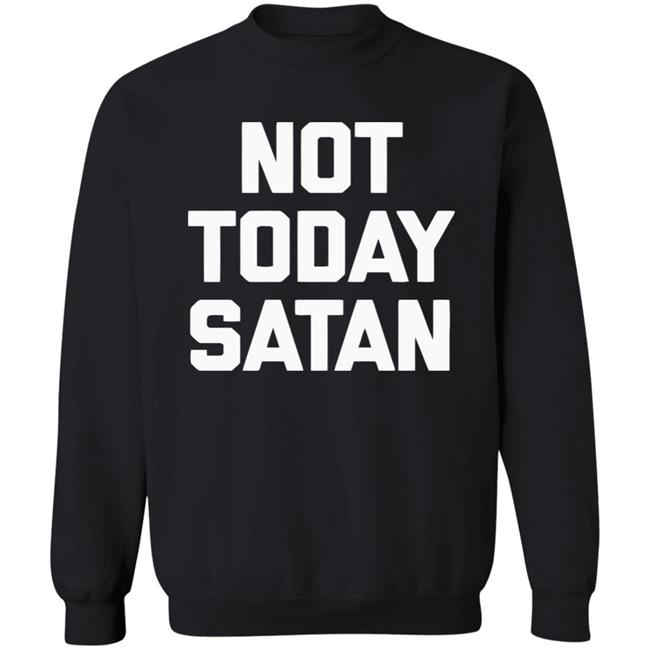 Not Today Satan Shirt Black Hoodie sweatshirt Not Today Satan Shirt Black Hoodie sweatshirt