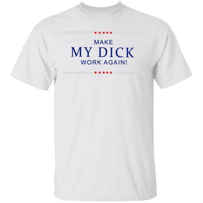 Make My Dick Work Again Shirt White Hoodie Sweatshirt