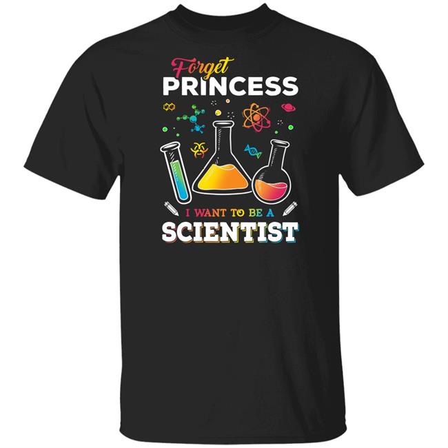 Forget Princess I Want To Be A Scientist shirt