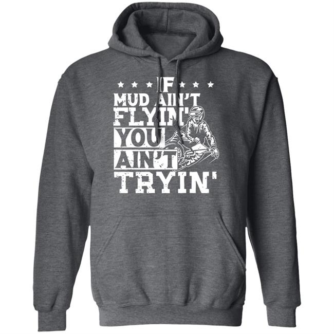 If Mud Ain't Flyin You Ain' t Tryin shirt balck If Mud Ain't Flyin You Ain' t Tryin shirt balck