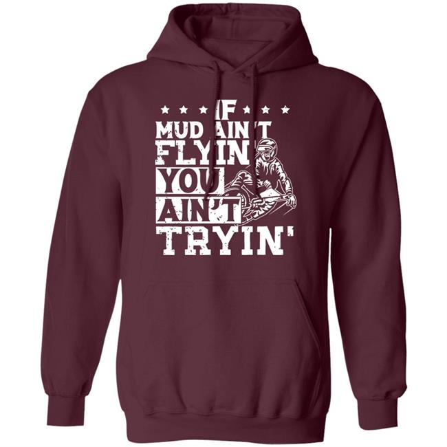 If Mud Ain't Flyin You Ain' t Tryin shirt balck If Mud Ain't Flyin You Ain' t Tryin shirt balck