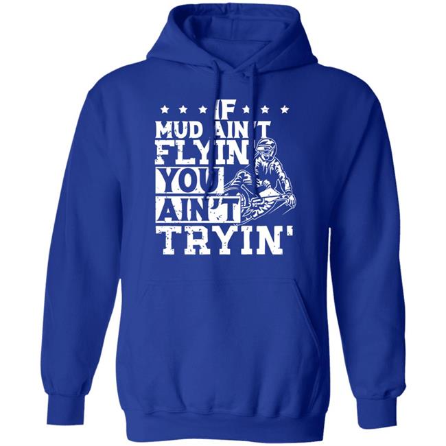 If Mud Ain't Flyin You Ain' t Tryin shirt balck If Mud Ain't Flyin You Ain' t Tryin shirt balck