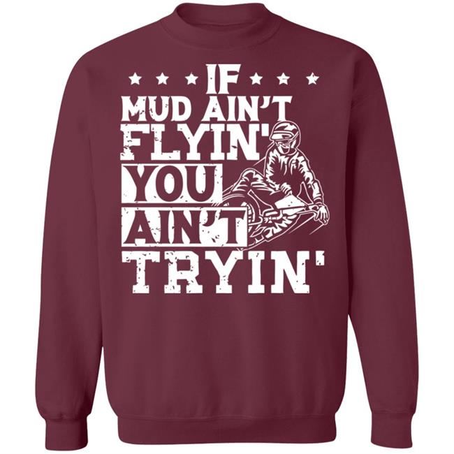 If Mud Ain't Flyin You Ain' t Tryin shirt balck If Mud Ain't Flyin You Ain' t Tryin shirt balck