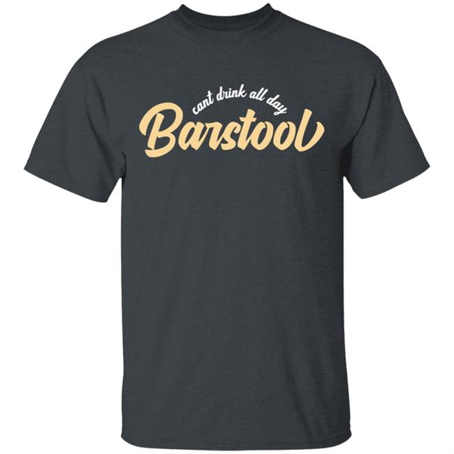 Can't Drink All Day Barstool shirt black hoodie t shirt Can't Drink All Day Barstool shirt black hoodie t shirt