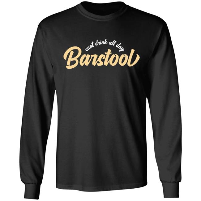 Can't Drink All Day Barstool shirt black hoodie t shirt Can't Drink All Day Barstool shirt black hoodie t shirt