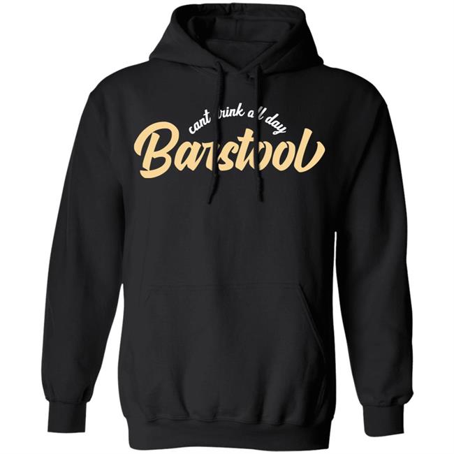 Can't Drink All Day Barstool shirt black hoodie t shirt Can't Drink All Day Barstool shirt black hoodie t shirt