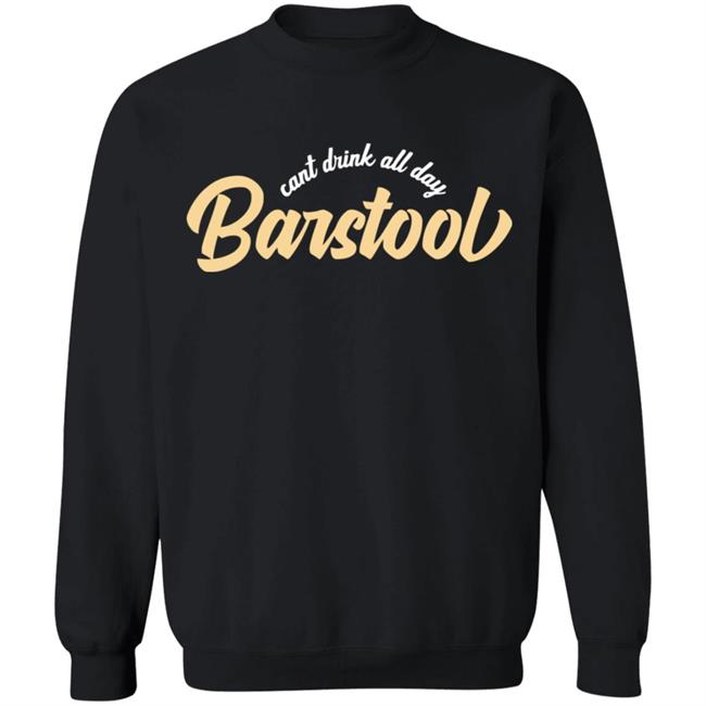 Can't Drink All Day Barstool shirt black hoodie t shirt Can't Drink All Day Barstool shirt black hoodie t shirt