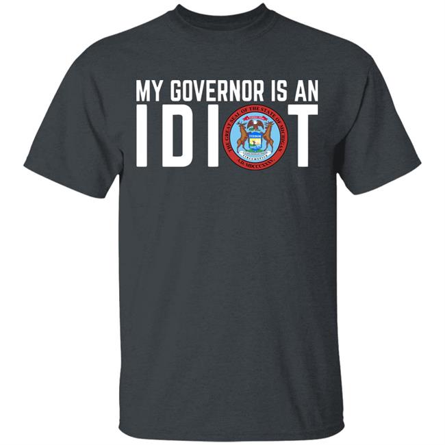My Governor is an IDIOT T Shirt My Governor is an IDIOT T Shirt