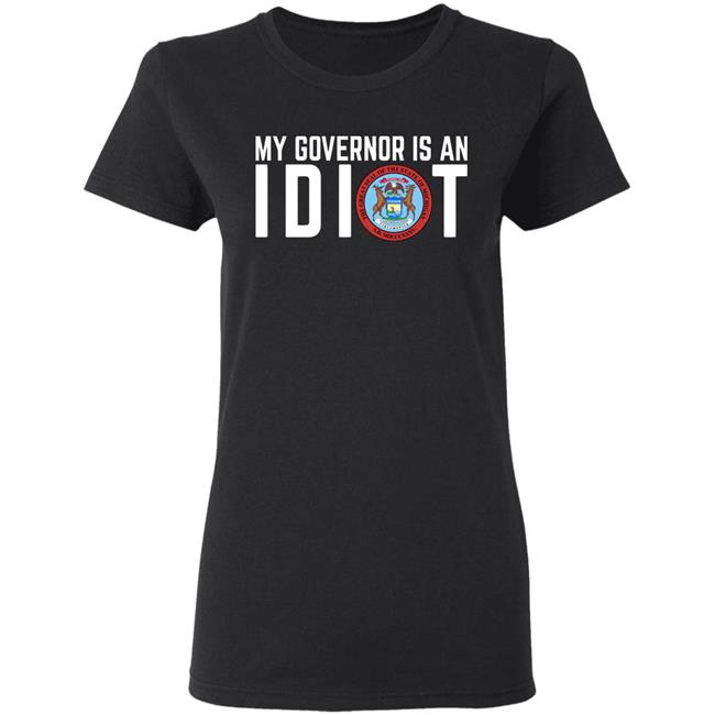My Governor is an IDIOT T Shirt My Governor is an IDIOT T Shirt