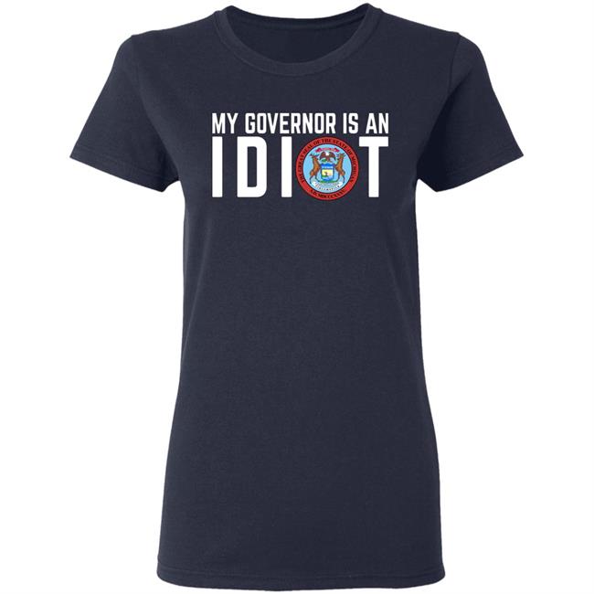 My Governor is an IDIOT T Shirt My Governor is an IDIOT T Shirt