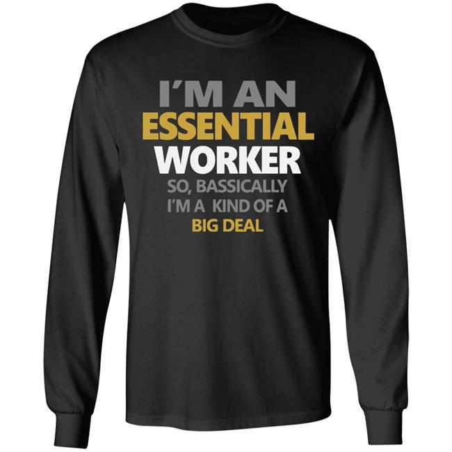 I’m an essential worker so basically I’m kind of a big deal shirt I’m an essential worker so basically I’m kind of a big deal shirt