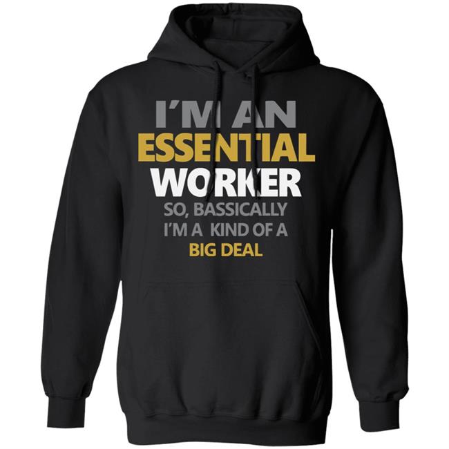 I’m an essential worker so basically I’m kind of a big deal shirt I’m an essential worker so basically I’m kind of a big deal shirt