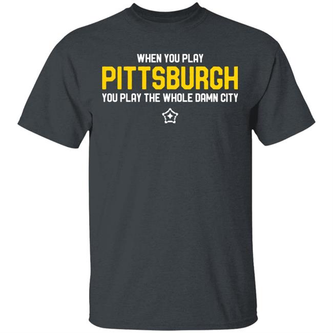 you play pittsburgh t shirt balck hoodie sweatshirt you play pittsburgh t shirt balck hoodie sweatshirt