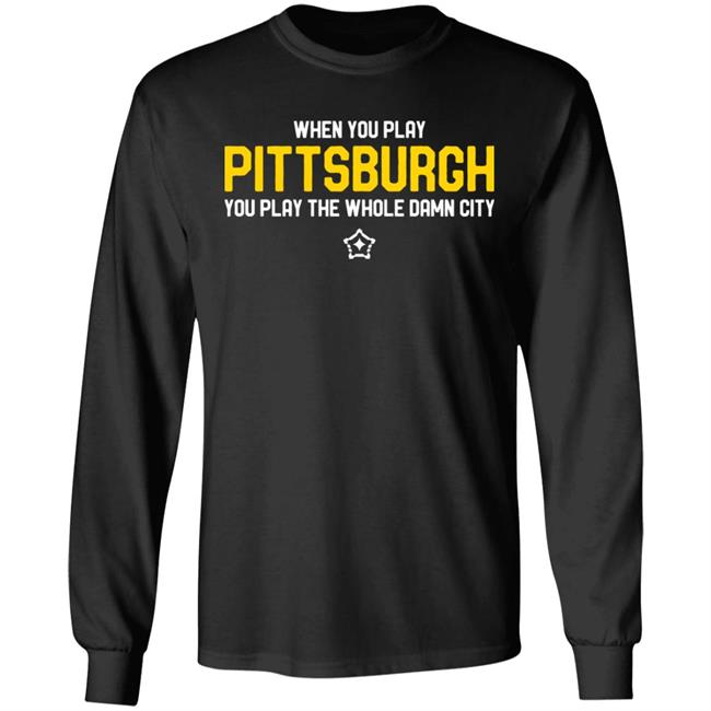 you play pittsburgh t shirt balck hoodie sweatshirt you play pittsburgh t shirt balck hoodie sweatshirt