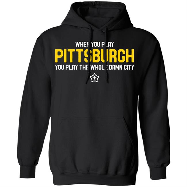 you play pittsburgh t shirt balck hoodie sweatshirt you play pittsburgh t shirt balck hoodie sweatshirt