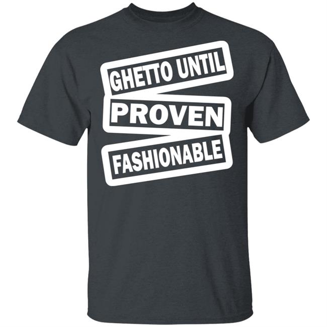 ghetto until proven fashionable t shirt black hoodie ghetto until proven fashionable t shirt black hoodie