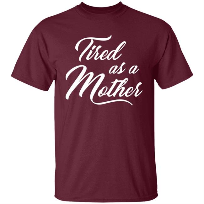 Tired As A Mother T-shirt Mother's Day Gift Tired As A Mother T-shirt Mother's Day Gift