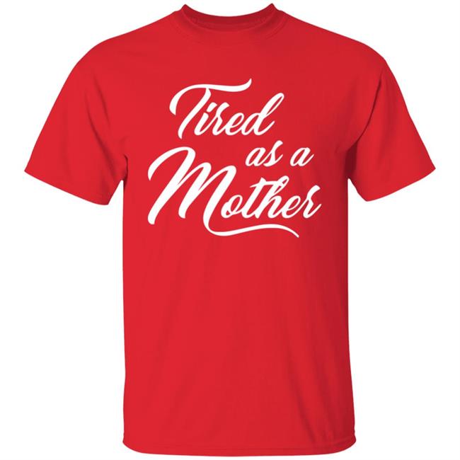 Tired As A Mother T-shirt Mother's Day Gift Tired As A Mother T-shirt Mother's Day Gift