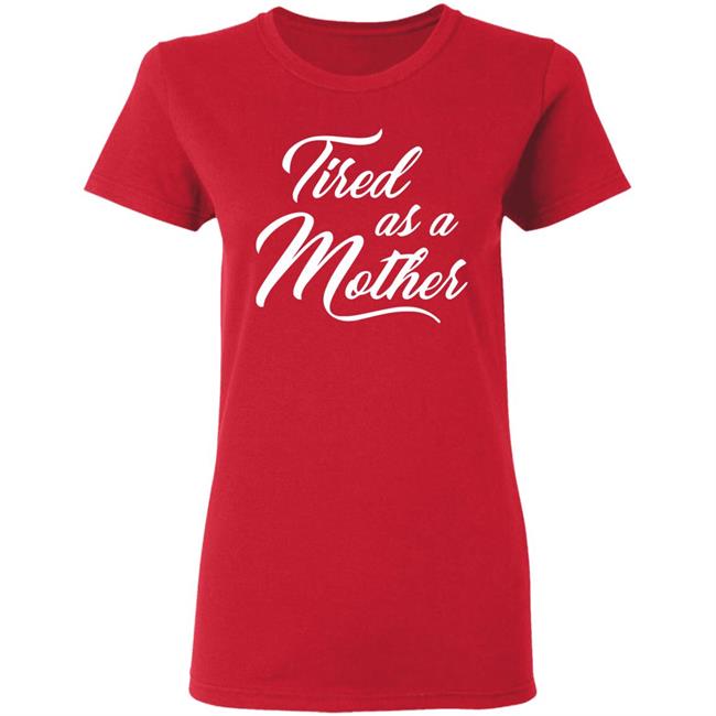 Tired As A Mother T-shirt Mother's Day Gift Tired As A Mother T-shirt Mother's Day Gift