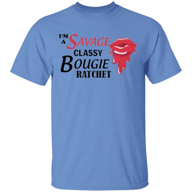 I’m Savage Classy Bougie Ratchet Shirt I’m Savage Classy Bougie Ratchet Shirt