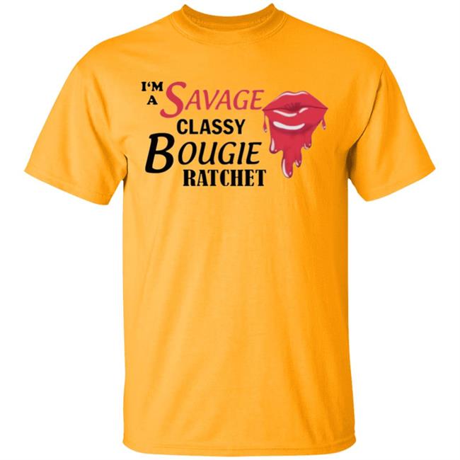 I’m Savage Classy Bougie Ratchet Shirt I’m Savage Classy Bougie Ratchet Shirt