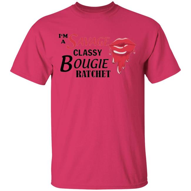 I’m Savage Classy Bougie Ratchet Shirt I’m Savage Classy Bougie Ratchet Shirt