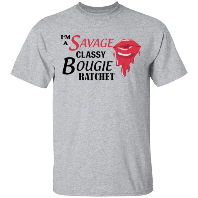 I’m Savage Classy Bougie Ratchet Shirt I’m Savage Classy Bougie Ratchet Shirt