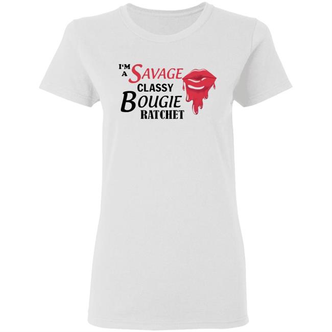 I’m Savage Classy Bougie Ratchet Shirt I’m Savage Classy Bougie Ratchet Shirt
