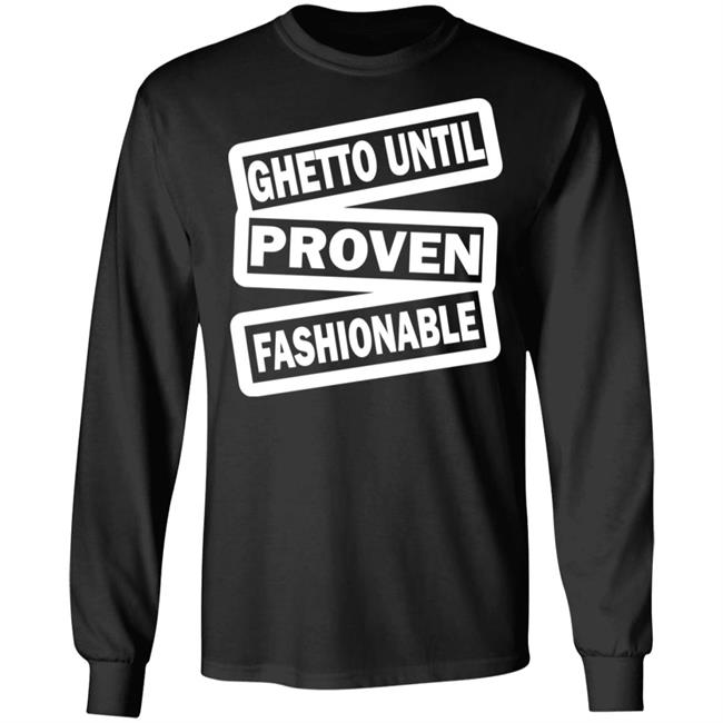 ghetto until proven fashionable t shirt black hoodie ghetto until proven fashionable t shirt black hoodie
