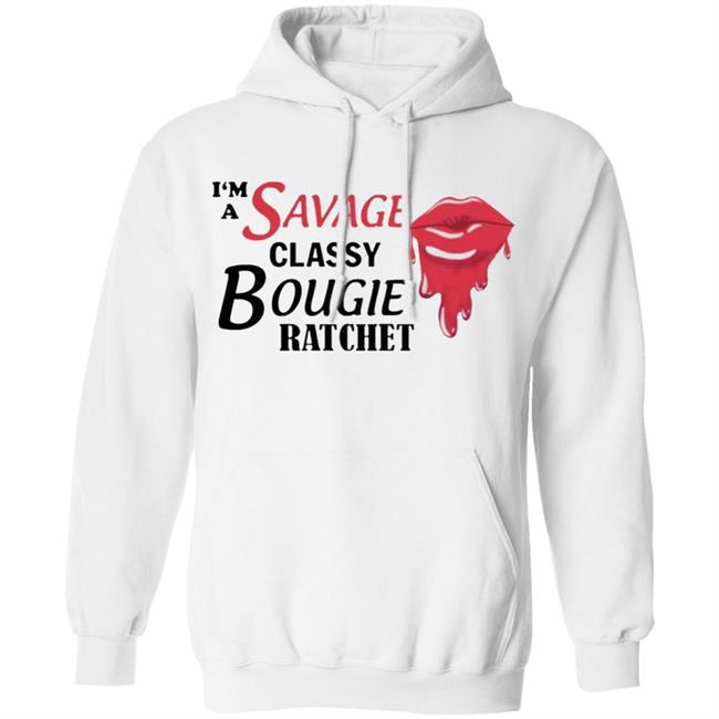 I’m Savage Classy Bougie Ratchet Shirt I’m Savage Classy Bougie Ratchet Shirt