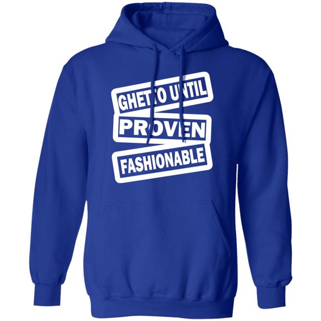 ghetto until proven fashionable t shirt black hoodie ghetto until proven fashionable t shirt black hoodie
