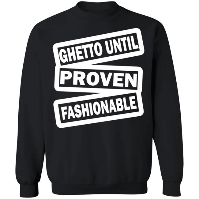 ghetto until proven fashionable t shirt black hoodie ghetto until proven fashionable t shirt black hoodie