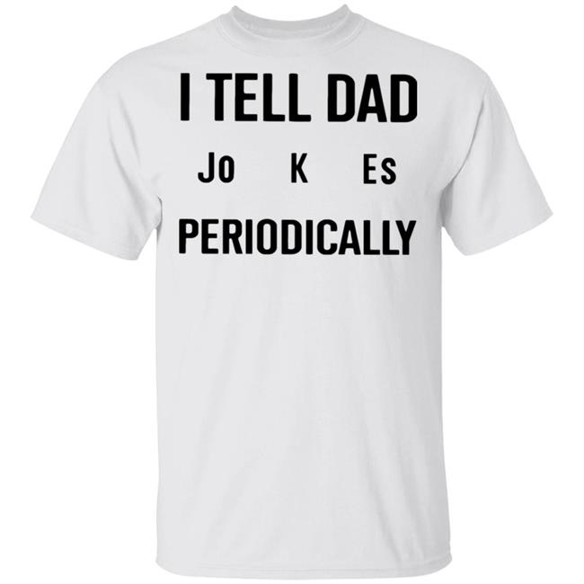 I Tell Dad Jokes Periodically T Shirt white hoodie sweatshirt
