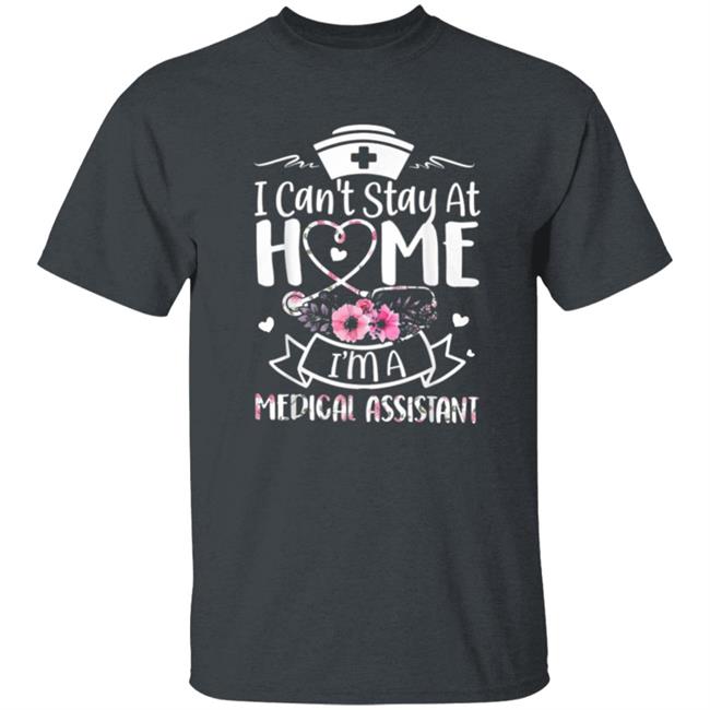 Im A Medical Assistant I Cant Stay At Home T-Shirt Im A Medical Assistant I Cant Stay At Home T-Shirt
