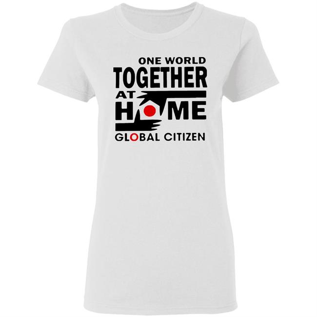 One World Together At Home Global Citizen T Shirt One World Together At Home Global Citizen T Shirt
