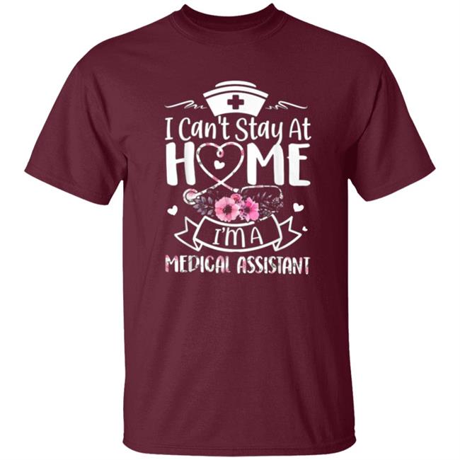 Im A Medical Assistant I Cant Stay At Home T-Shirt Im A Medical Assistant I Cant Stay At Home T-Shirt
