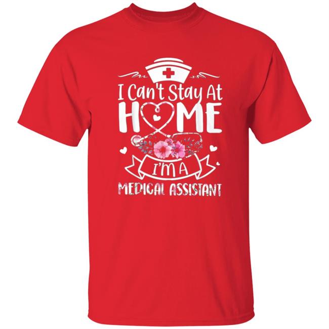 Im A Medical Assistant I Cant Stay At Home T-Shirt Im A Medical Assistant I Cant Stay At Home T-Shirt