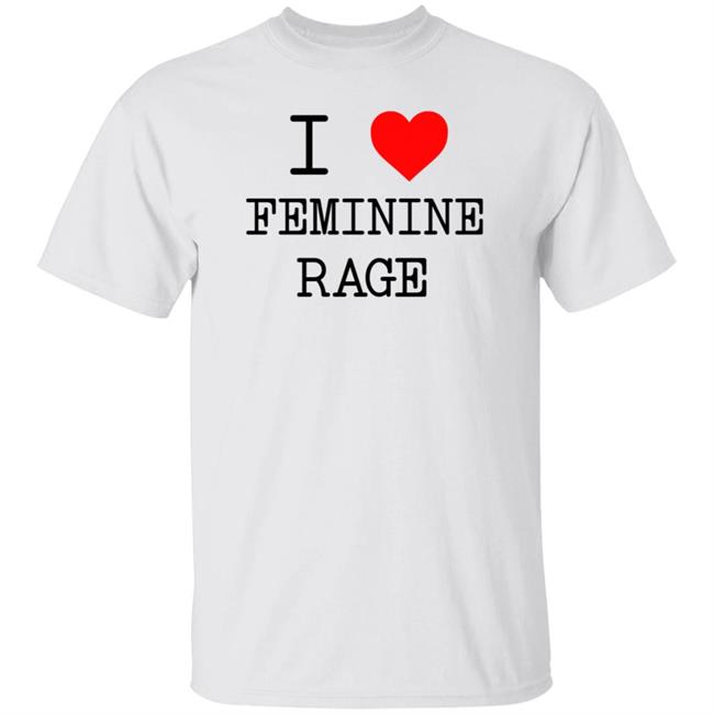 I Love Feminine Rage Shirt Diamondeyedgf