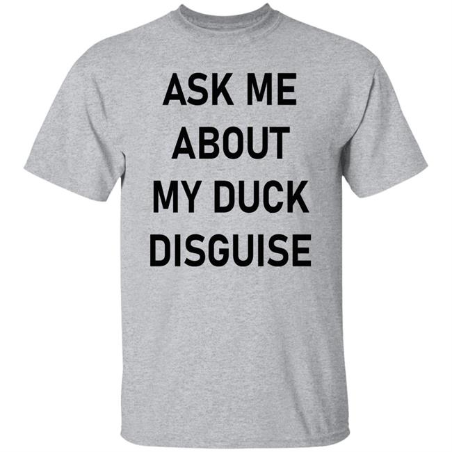 Ask Me About My Duck Disguise T Shirt Hoodie Sweatshirt Ask Me About My Duck Disguise T Shirt Hoodie Sweatshirt
