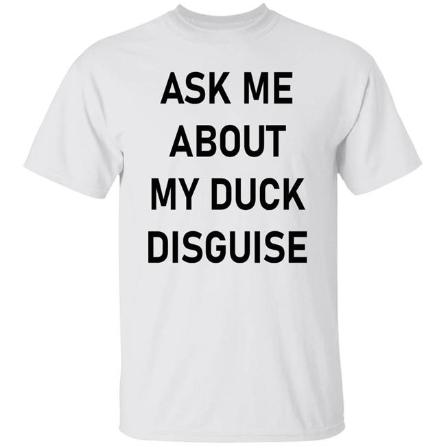 Ask Me About My Duck Disguise T Shirt Hoodie Sweatshirt