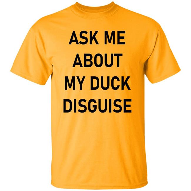 Ask Me About My Duck Disguise T Shirt Hoodie Sweatshirt Ask Me About My Duck Disguise T Shirt Hoodie Sweatshirt