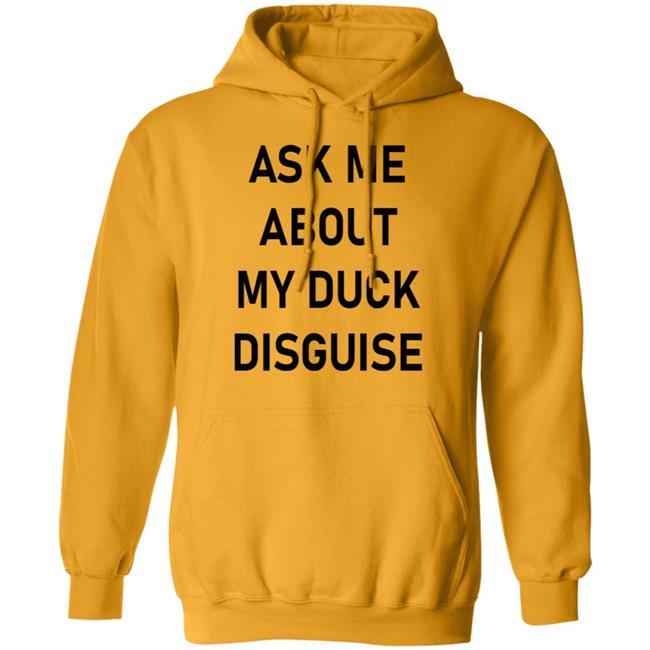Ask Me About My Duck Disguise T Shirt Hoodie Sweatshirt Ask Me About My Duck Disguise T Shirt Hoodie Sweatshirt