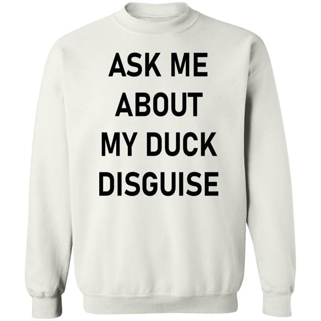 Ask Me About My Duck Disguise T Shirt Hoodie Sweatshirt Ask Me About My Duck Disguise T Shirt Hoodie Sweatshirt
