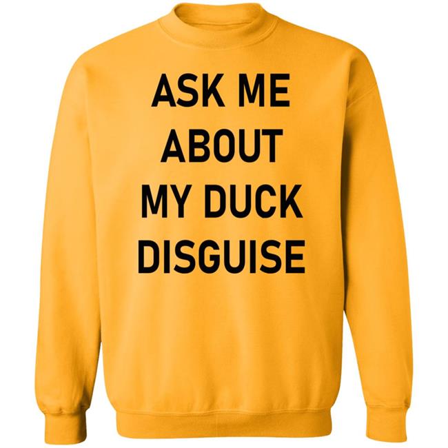 Ask Me About My Duck Disguise T Shirt Hoodie Sweatshirt Ask Me About My Duck Disguise T Shirt Hoodie Sweatshirt